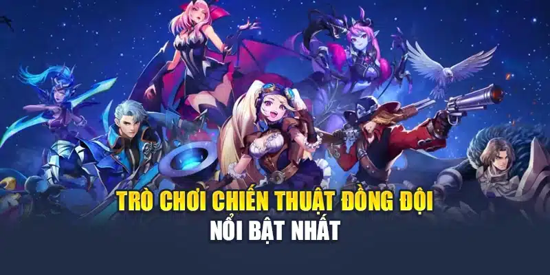 Trò chơi chiến thuật đồng đội nổi bật nhất