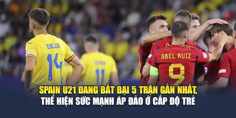 Spain U21 đang bất bại 5 trận gần nhất, thể hiện sức mạnh áp đảo ở cấp độ trẻ